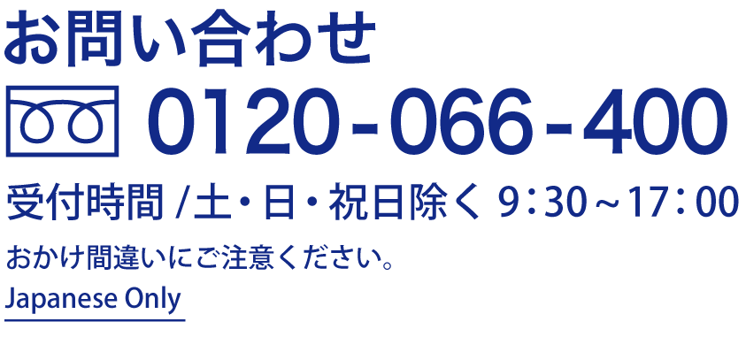 フリーダイヤル 0120-066-400 (受付時間/土・日・祝日除く 9:30~17:00)